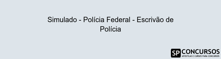 Simulado - Polícia Federal - Escrivão de Polícia
