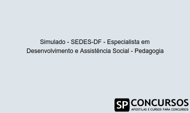 Simulado - SEDES-DF - Especialista em Desenvolvimento e Assistência Social - Pedagogia