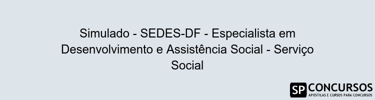 Simulado - SEDES-DF - Especialista em Desenvolvimento e Assistência Social - Serviço Social