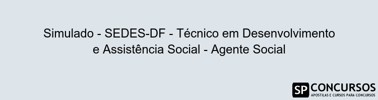 Simulado - SEDES-DF - Técnico em Desenvolvimento e Assistência Social - Agente Social