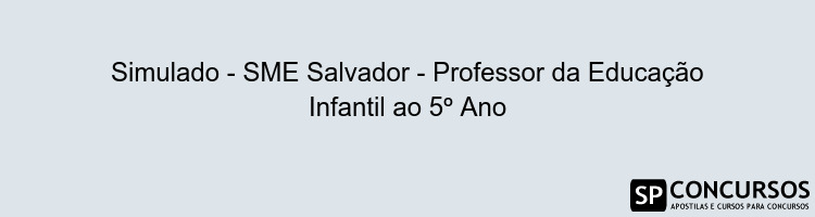 Simulado - SME Salvador - Professor da Educação Infantil ao 5º Ano