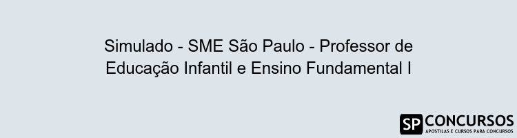 Simulado - SME São Paulo - Professor de Educação Infantil e Ensino Fundamental I