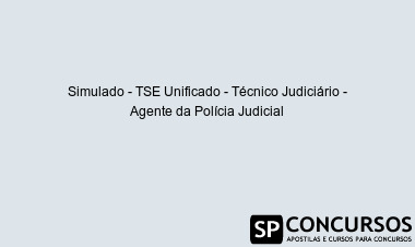 Simulado - TSE Unificado - Técnico Judiciário - Agente da Polícia Judicial