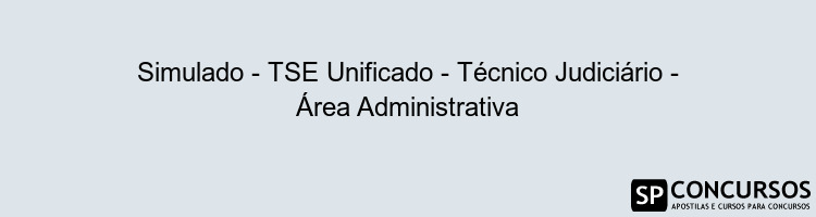 Simulado - TSE Unificado - Técnico Judiciário - Área Administrativa